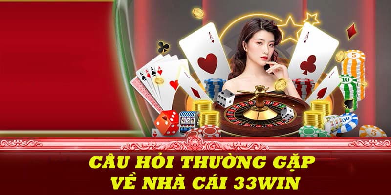 FAQ - Giải đáp thắc mắc chung về nền tảng 33WIN