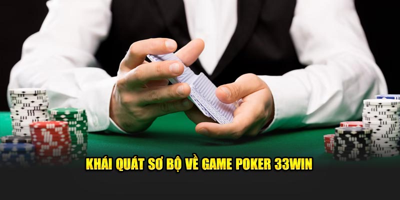 Khái quát sơ bộ về game Poker 33WIN